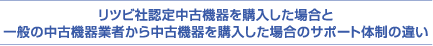 リツビ社認定中古機器を購入した場合と一般の中古機器業者から中古機器を購入した場合のサポート体制の違い